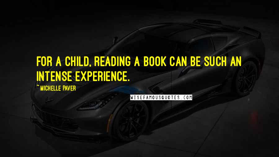 Michelle Paver Quotes: For a child, reading a book can be such an intense experience.