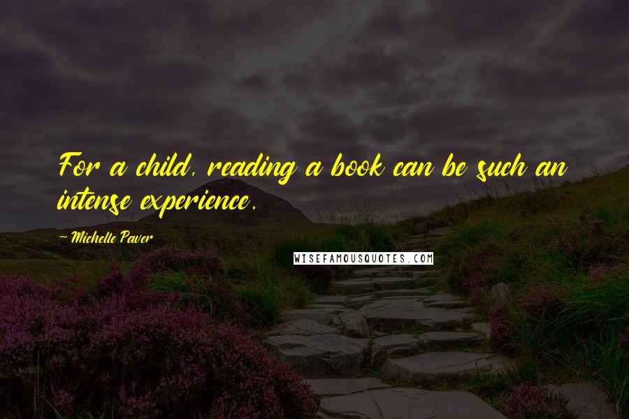 Michelle Paver Quotes: For a child, reading a book can be such an intense experience.