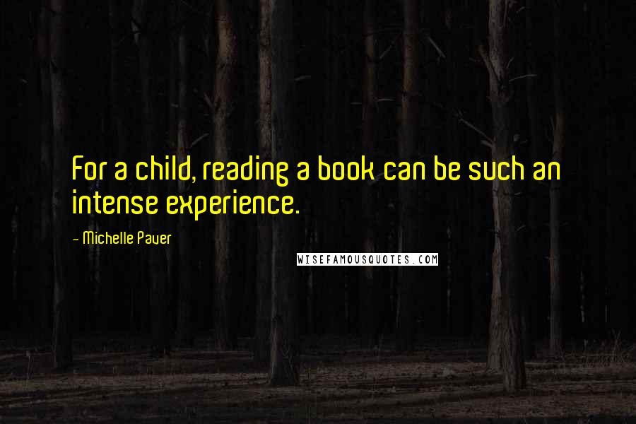 Michelle Paver Quotes: For a child, reading a book can be such an intense experience.