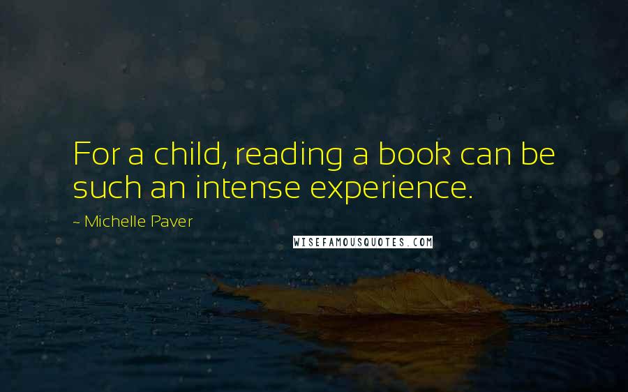 Michelle Paver Quotes: For a child, reading a book can be such an intense experience.