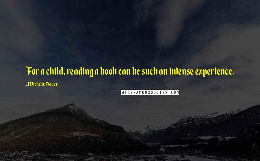 Michelle Paver Quotes: For a child, reading a book can be such an intense experience.