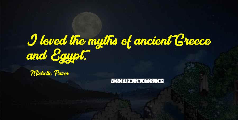 Michelle Paver Quotes: I loved the myths of ancient Greece and Egypt.