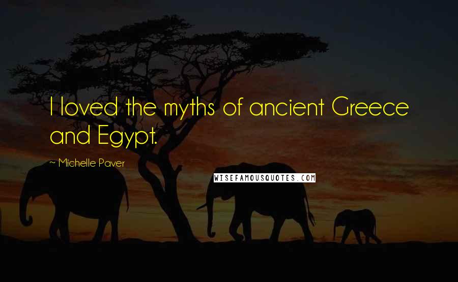 Michelle Paver Quotes: I loved the myths of ancient Greece and Egypt.