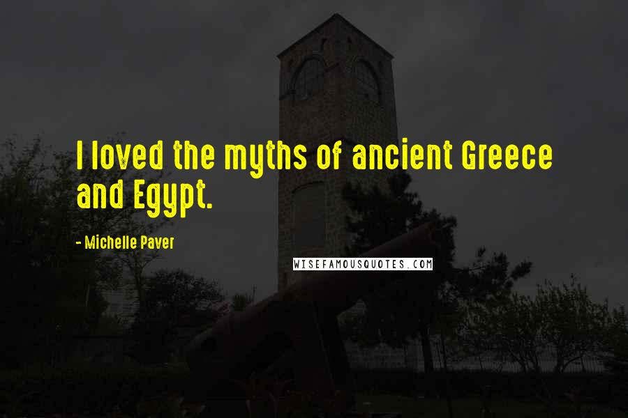 Michelle Paver Quotes: I loved the myths of ancient Greece and Egypt.