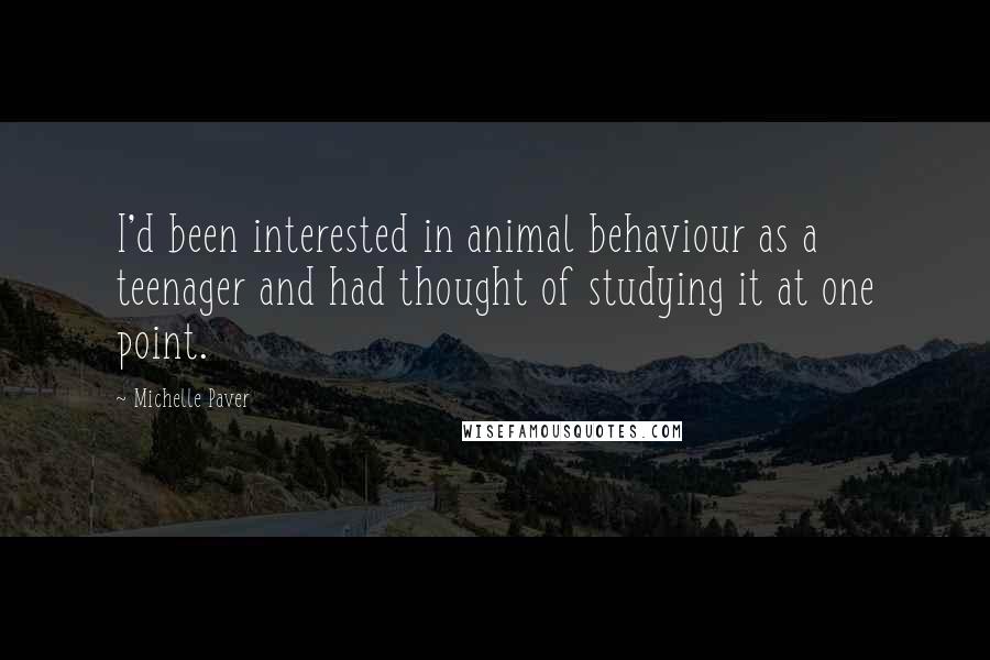 Michelle Paver Quotes: I'd been interested in animal behaviour as a teenager and had thought of studying it at one point.
