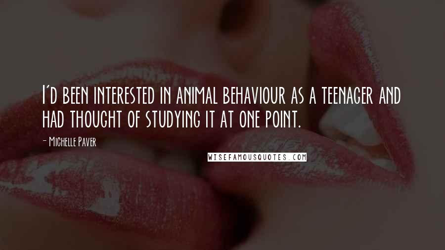 Michelle Paver Quotes: I'd been interested in animal behaviour as a teenager and had thought of studying it at one point.