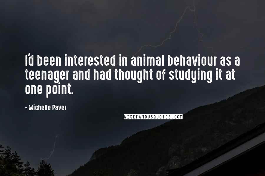 Michelle Paver Quotes: I'd been interested in animal behaviour as a teenager and had thought of studying it at one point.