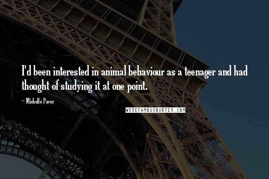 Michelle Paver Quotes: I'd been interested in animal behaviour as a teenager and had thought of studying it at one point.