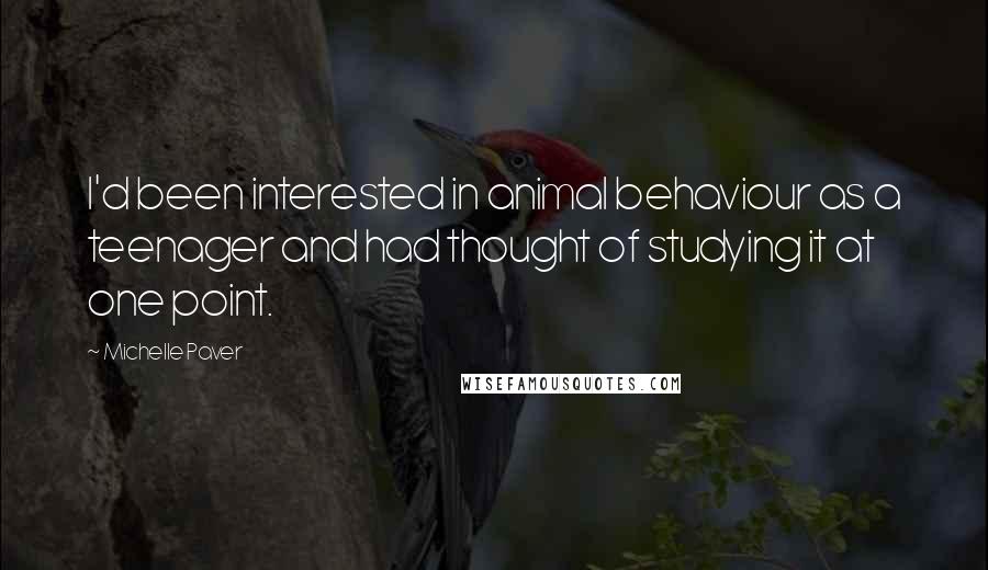 Michelle Paver Quotes: I'd been interested in animal behaviour as a teenager and had thought of studying it at one point.