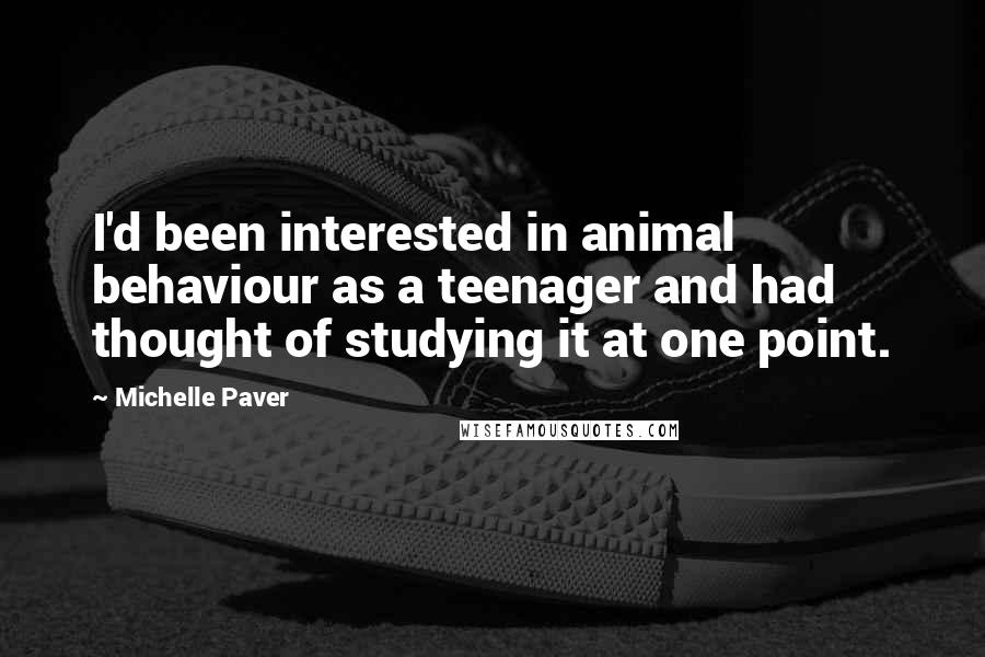 Michelle Paver Quotes: I'd been interested in animal behaviour as a teenager and had thought of studying it at one point.