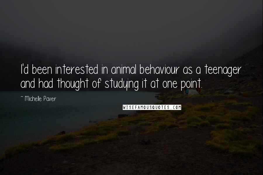 Michelle Paver Quotes: I'd been interested in animal behaviour as a teenager and had thought of studying it at one point.