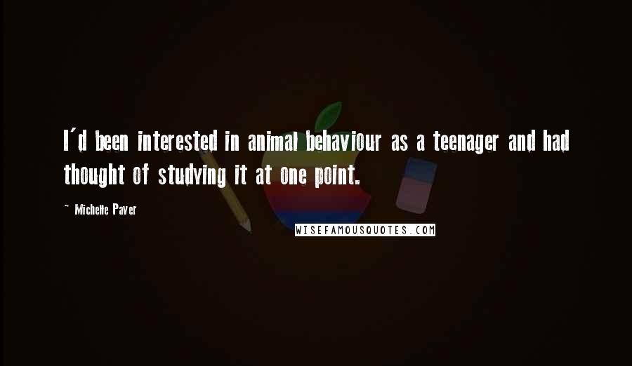 Michelle Paver Quotes: I'd been interested in animal behaviour as a teenager and had thought of studying it at one point.