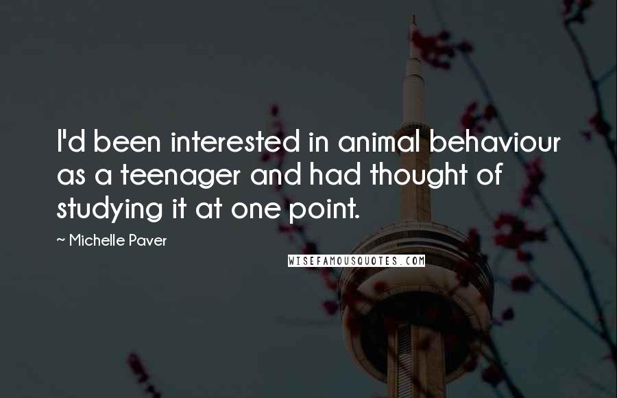 Michelle Paver Quotes: I'd been interested in animal behaviour as a teenager and had thought of studying it at one point.