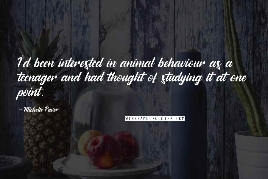 Michelle Paver Quotes: I'd been interested in animal behaviour as a teenager and had thought of studying it at one point.
