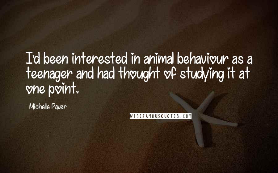 Michelle Paver Quotes: I'd been interested in animal behaviour as a teenager and had thought of studying it at one point.