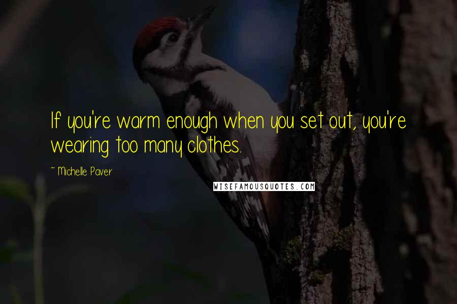 Michelle Paver Quotes: If you're warm enough when you set out, you're wearing too many clothes.