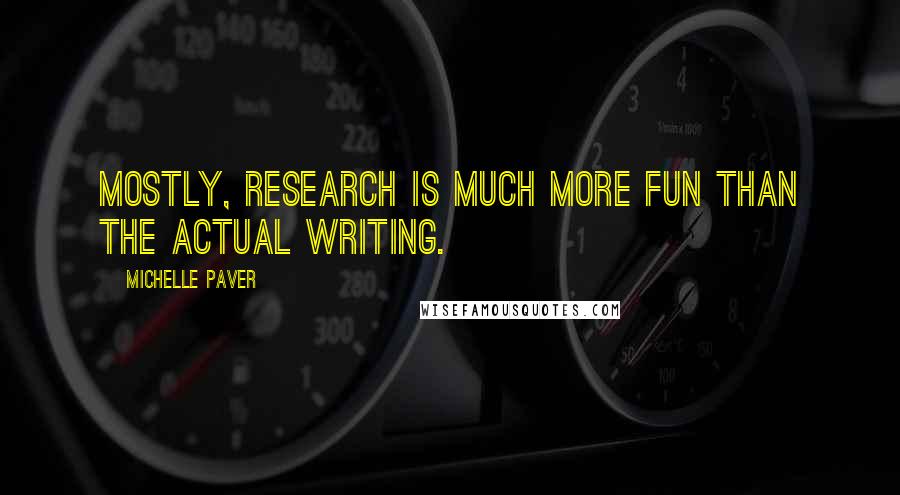 Michelle Paver Quotes: Mostly, research is much more fun than the actual writing.