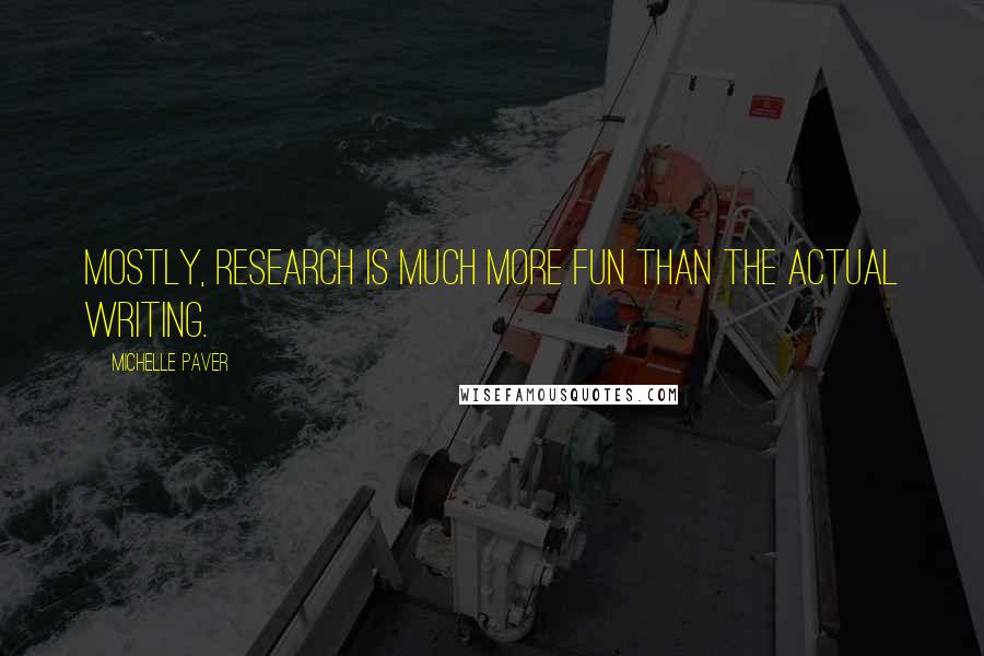 Michelle Paver Quotes: Mostly, research is much more fun than the actual writing.