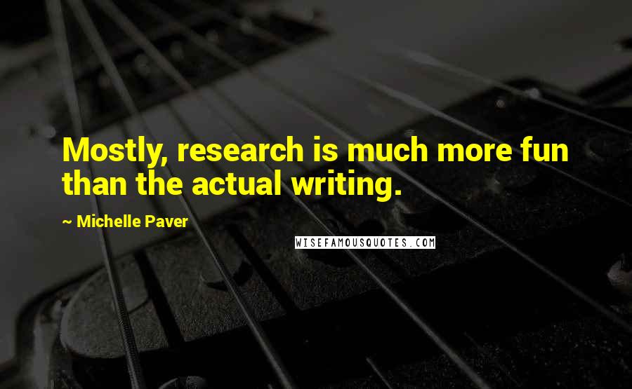 Michelle Paver Quotes: Mostly, research is much more fun than the actual writing.