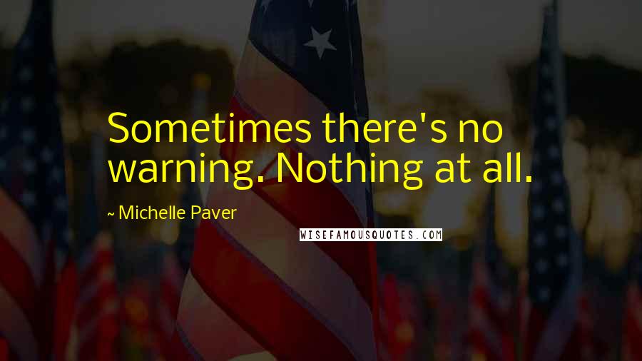Michelle Paver Quotes: Sometimes there's no warning. Nothing at all.