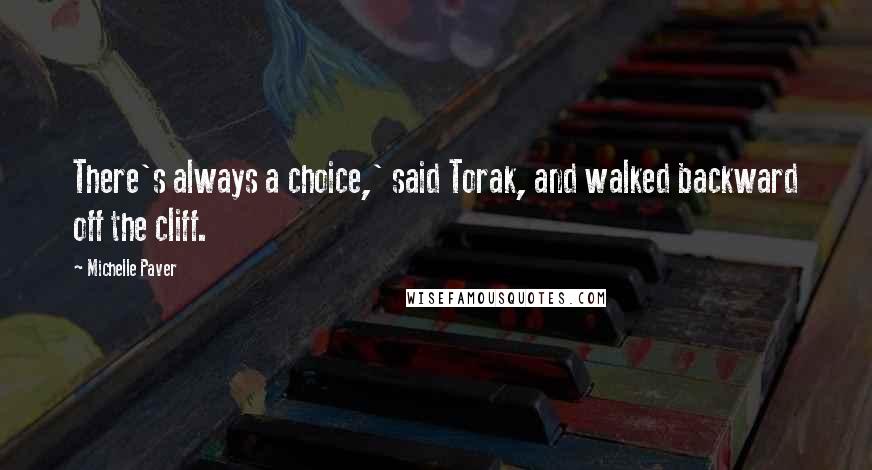 Michelle Paver Quotes: There's always a choice,' said Torak, and walked backward off the cliff.