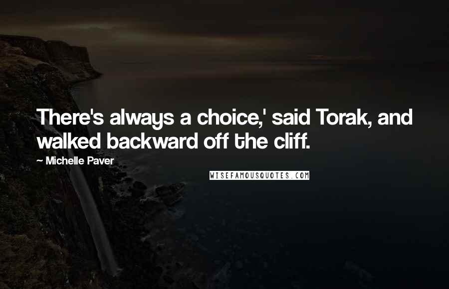 Michelle Paver Quotes: There's always a choice,' said Torak, and walked backward off the cliff.