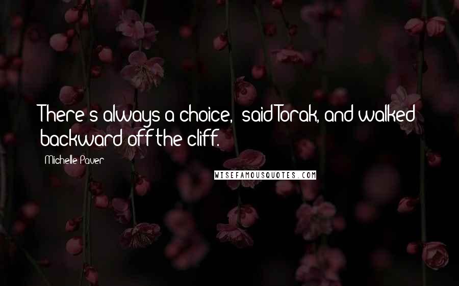 Michelle Paver Quotes: There's always a choice,' said Torak, and walked backward off the cliff.