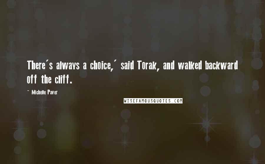 Michelle Paver Quotes: There's always a choice,' said Torak, and walked backward off the cliff.