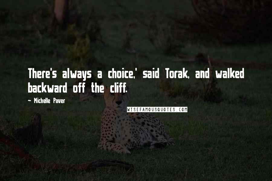 Michelle Paver Quotes: There's always a choice,' said Torak, and walked backward off the cliff.