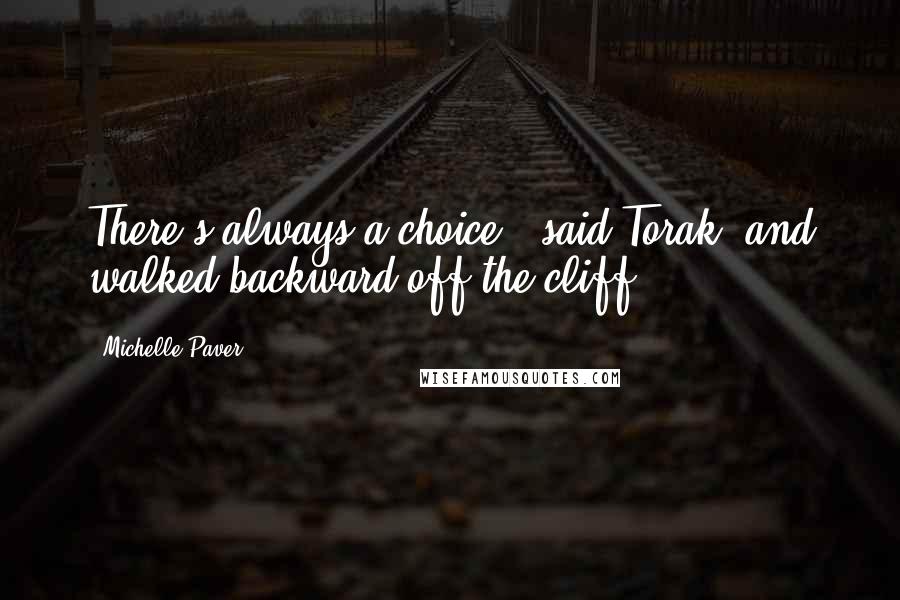 Michelle Paver Quotes: There's always a choice,' said Torak, and walked backward off the cliff.