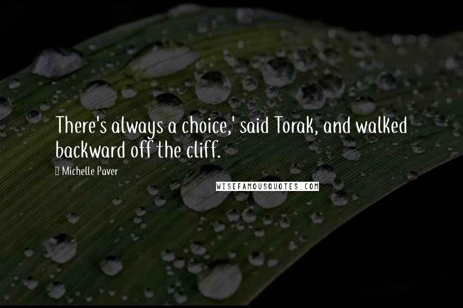 Michelle Paver Quotes: There's always a choice,' said Torak, and walked backward off the cliff.