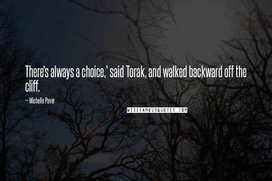 Michelle Paver Quotes: There's always a choice,' said Torak, and walked backward off the cliff.