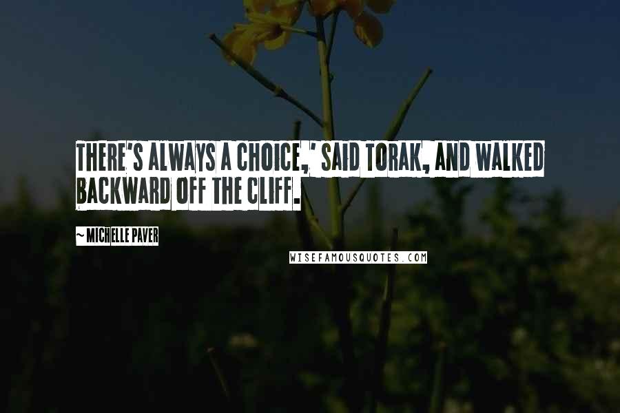 Michelle Paver Quotes: There's always a choice,' said Torak, and walked backward off the cliff.