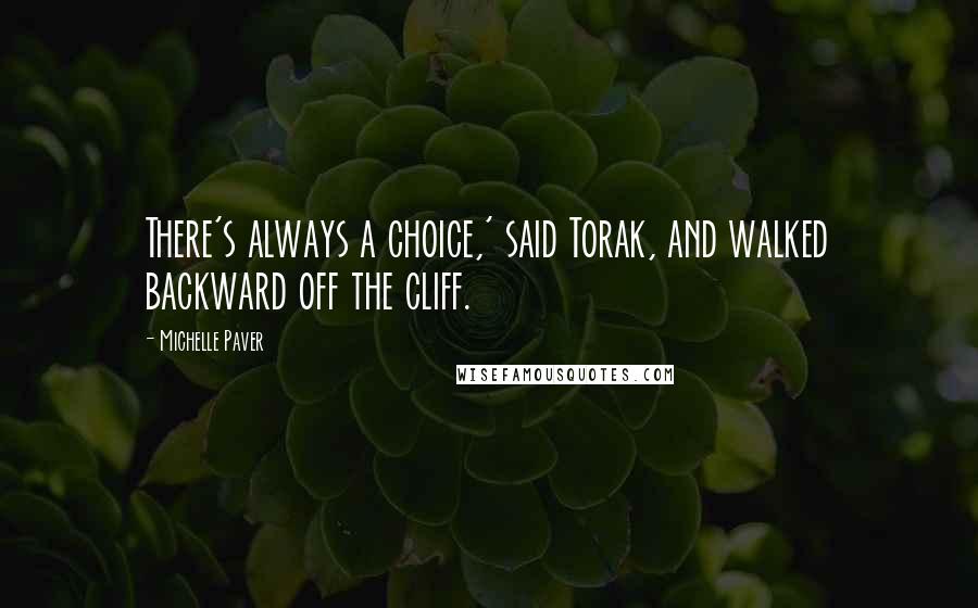 Michelle Paver Quotes: There's always a choice,' said Torak, and walked backward off the cliff.