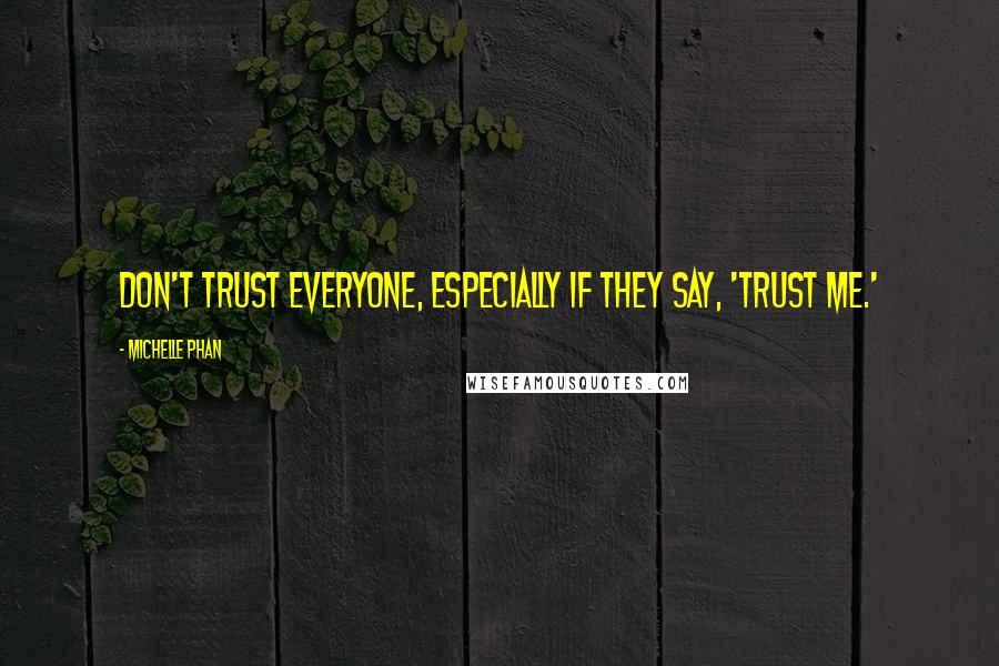 Michelle Phan Quotes: Don't trust everyone, especially if they say, 'Trust me.'