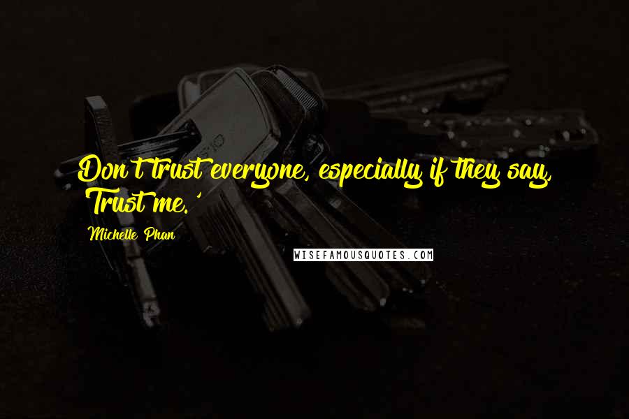 Michelle Phan Quotes: Don't trust everyone, especially if they say, 'Trust me.'