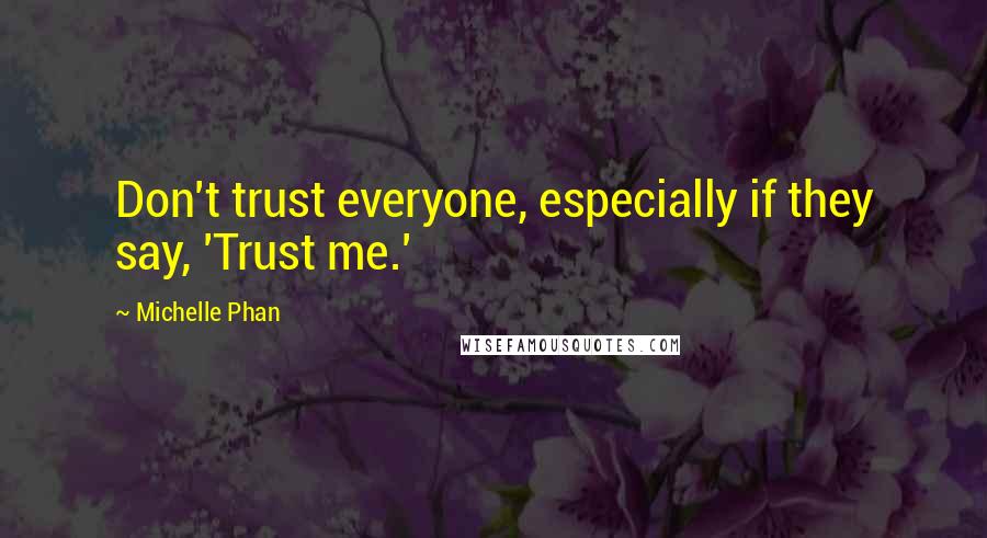 Michelle Phan Quotes: Don't trust everyone, especially if they say, 'Trust me.'
