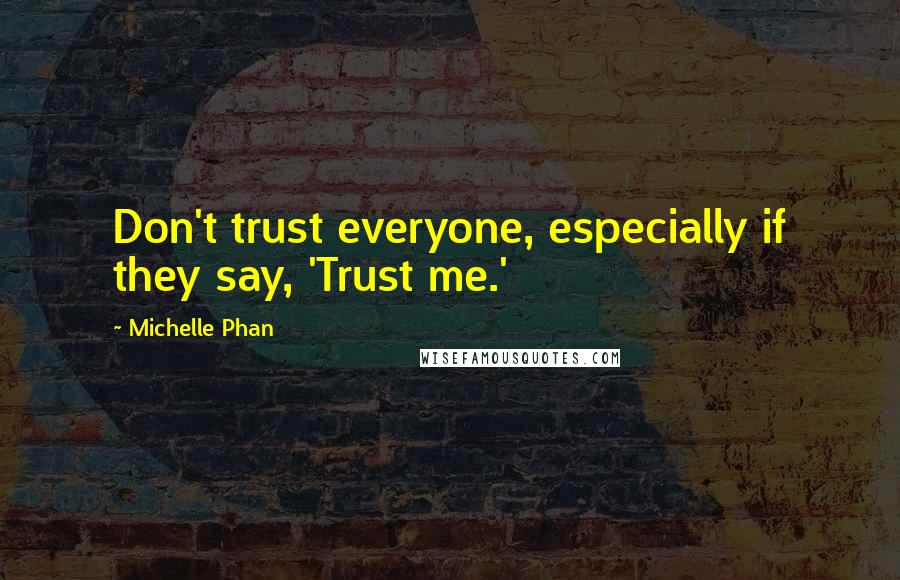 Michelle Phan Quotes: Don't trust everyone, especially if they say, 'Trust me.'