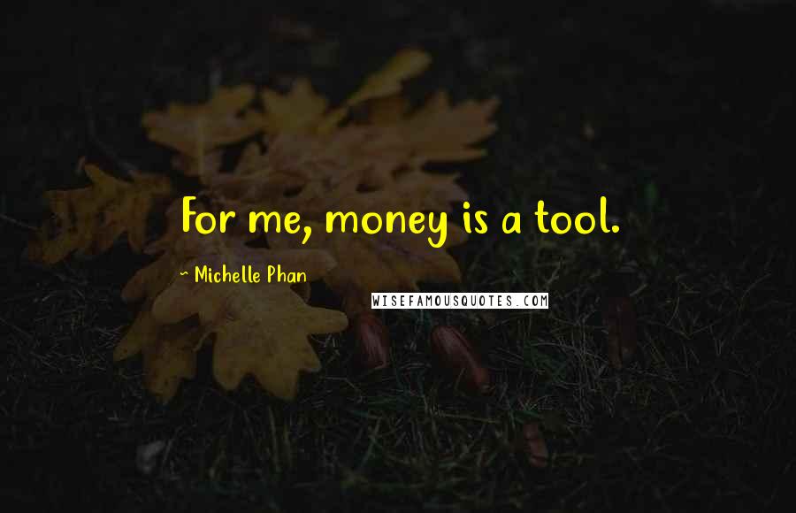 Michelle Phan Quotes: For me, money is a tool.