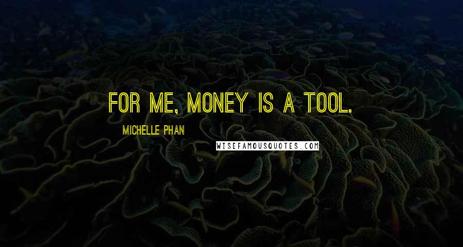 Michelle Phan Quotes: For me, money is a tool.