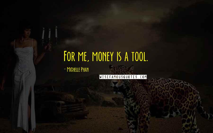 Michelle Phan Quotes: For me, money is a tool.