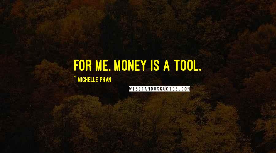 Michelle Phan Quotes: For me, money is a tool.