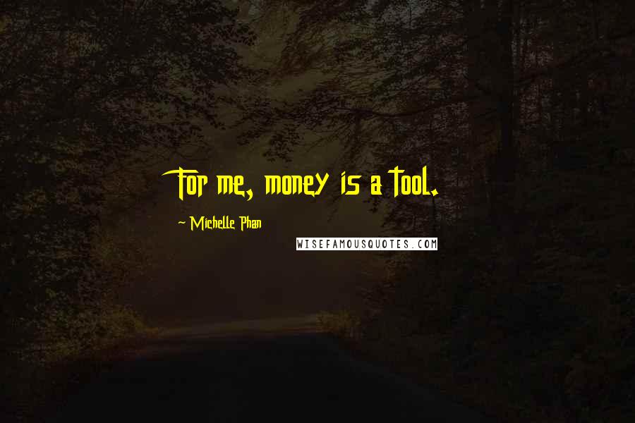 Michelle Phan Quotes: For me, money is a tool.