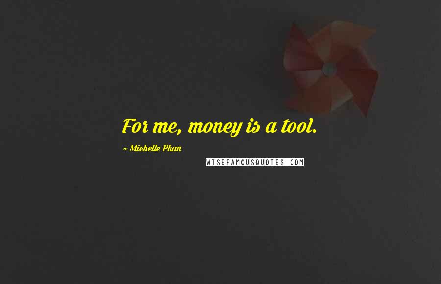 Michelle Phan Quotes: For me, money is a tool.