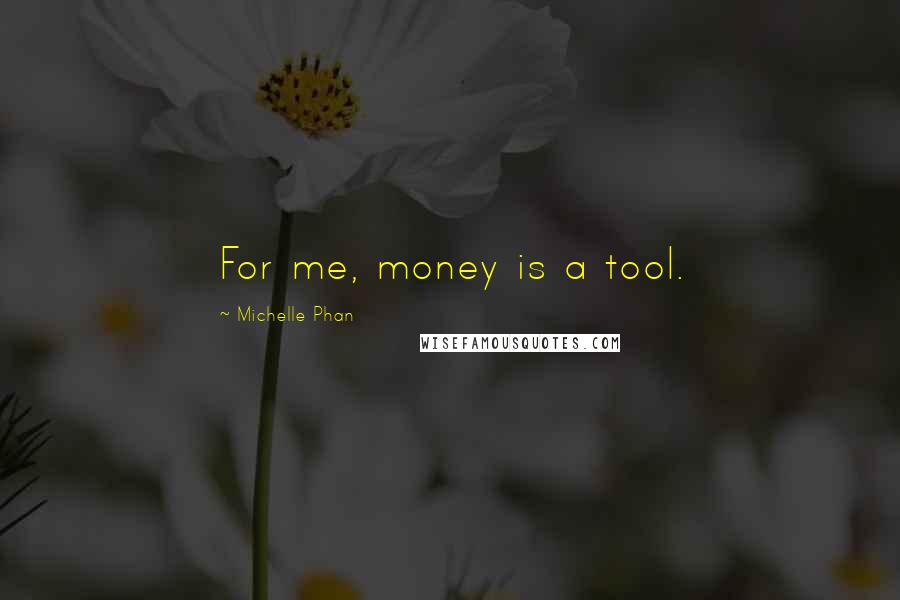 Michelle Phan Quotes: For me, money is a tool.