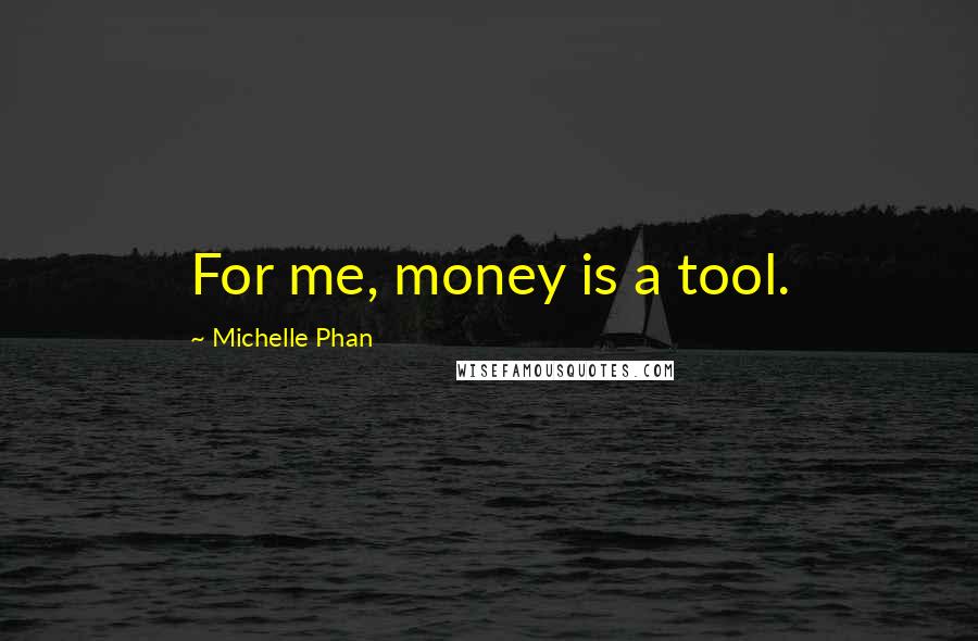 Michelle Phan Quotes: For me, money is a tool.