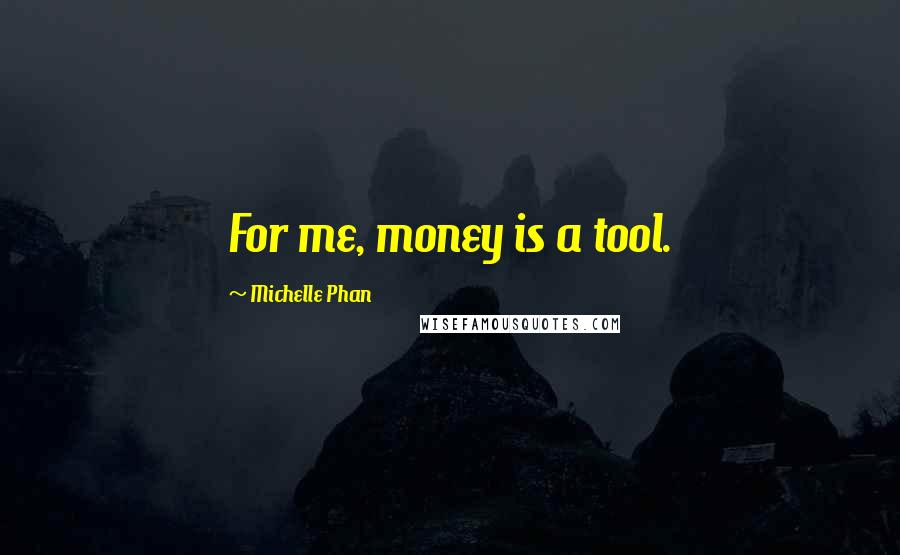 Michelle Phan Quotes: For me, money is a tool.