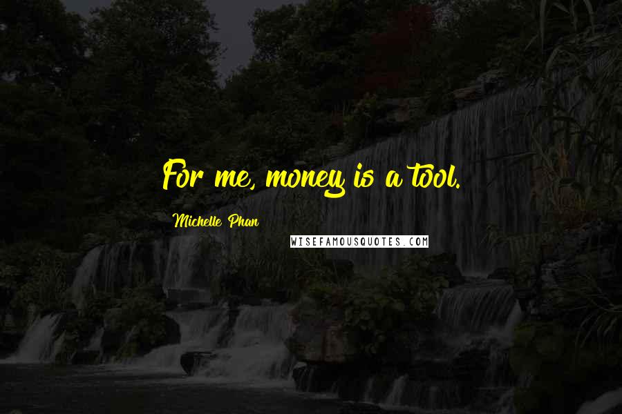 Michelle Phan Quotes: For me, money is a tool.