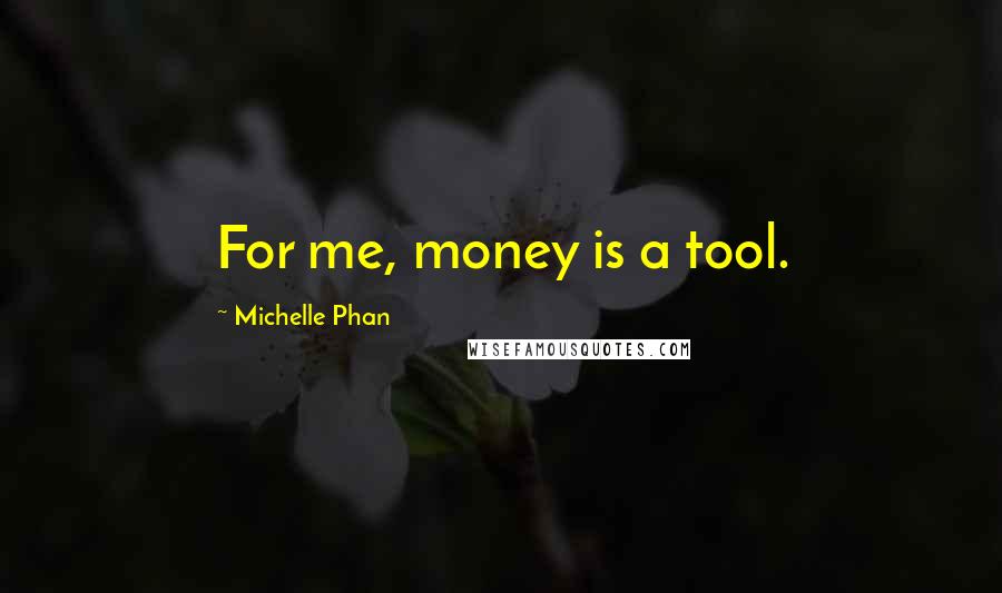 Michelle Phan Quotes: For me, money is a tool.