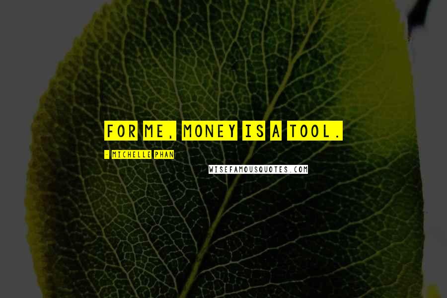 Michelle Phan Quotes: For me, money is a tool.